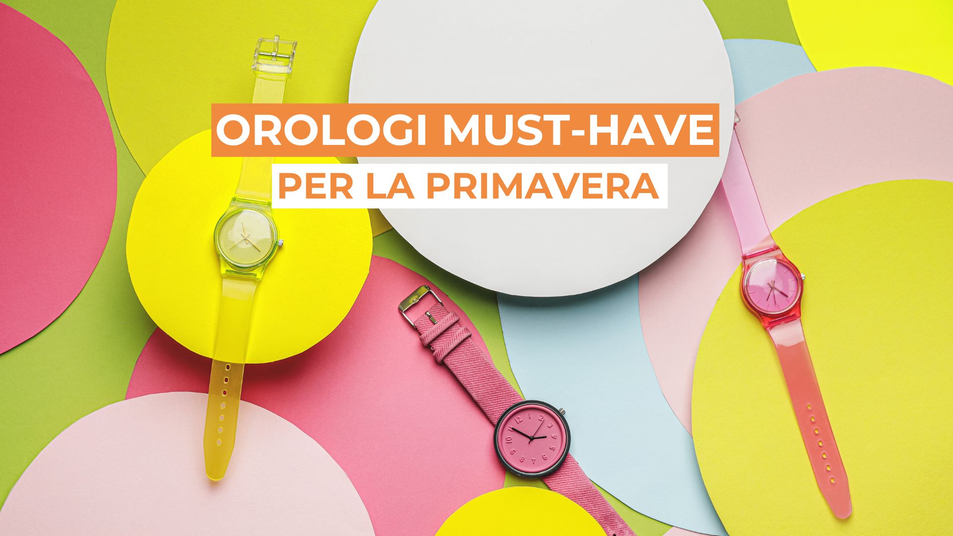 Gli orologi must-have per la primavera