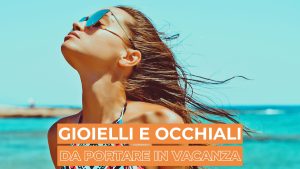 gioielli-occhiali-accessori-valigia-vacanza